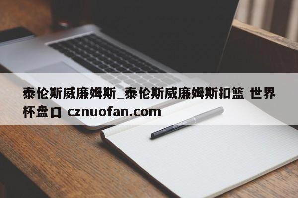 泰伦斯威廉姆斯_泰伦斯威廉姆斯扣篮 世界杯盘口 cznuofan.com