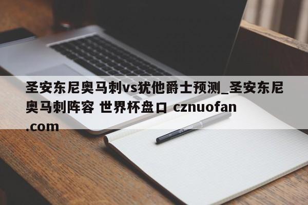 圣安东尼奥马刺vs犹他爵士预测_圣安东尼奥马刺阵容 世界杯盘口 cznuofan.com